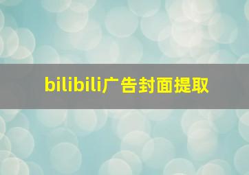 bilibili广告封面提取