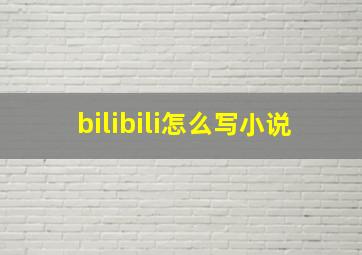 bilibili怎么写小说