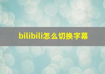 bilibili怎么切换字幕