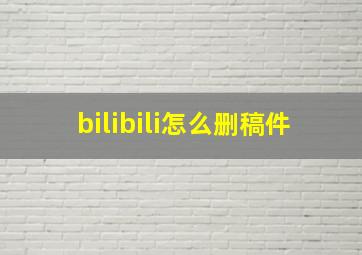 bilibili怎么删稿件