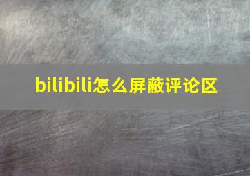 bilibili怎么屏蔽评论区