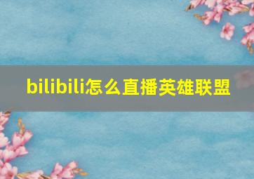 bilibili怎么直播英雄联盟