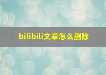 bilibili文章怎么删除