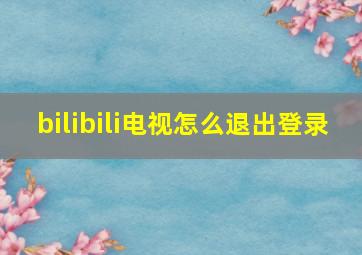 bilibili电视怎么退出登录