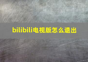 bilibili电视版怎么退出