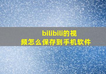 bilibili的视频怎么保存到手机软件