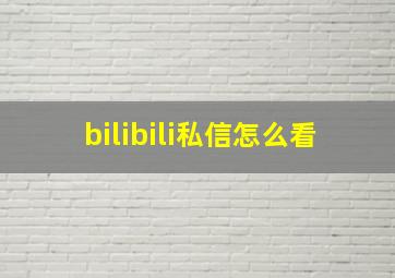 bilibili私信怎么看