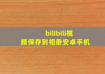 bilibili视频保存到相册安卓手机