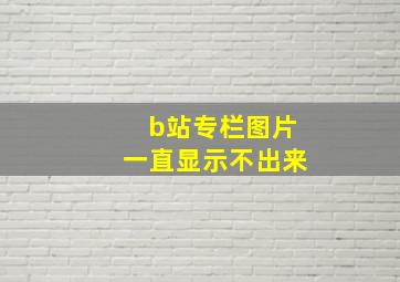 b站专栏图片一直显示不出来