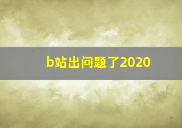 b站出问题了2020