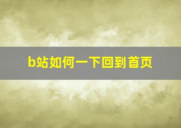 b站如何一下回到首页