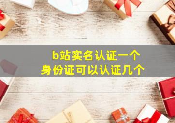 b站实名认证一个身份证可以认证几个