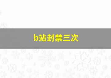 b站封禁三次