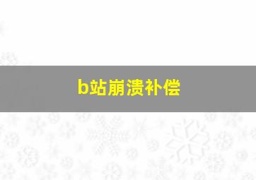 b站崩溃补偿