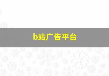 b站广告平台