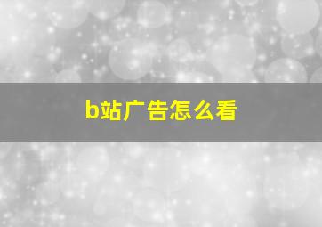 b站广告怎么看