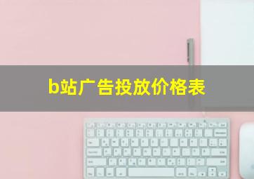 b站广告投放价格表