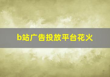 b站广告投放平台花火