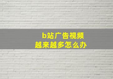 b站广告视频越来越多怎么办