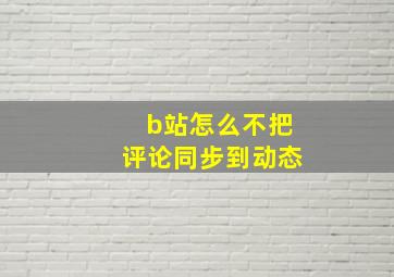 b站怎么不把评论同步到动态