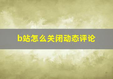 b站怎么关闭动态评论