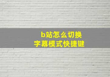 b站怎么切换字幕模式快捷键