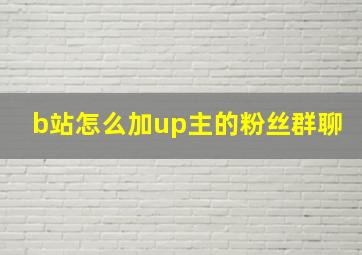 b站怎么加up主的粉丝群聊