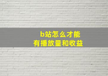 b站怎么才能有播放量和收益