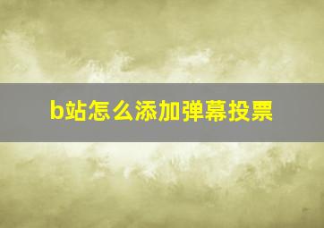 b站怎么添加弹幕投票