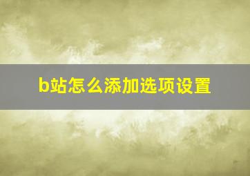 b站怎么添加选项设置