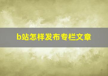 b站怎样发布专栏文章