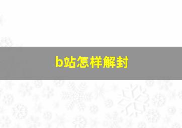 b站怎样解封