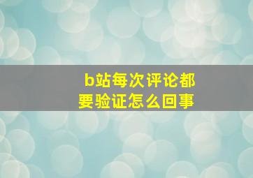 b站每次评论都要验证怎么回事