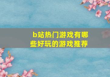 b站热门游戏有哪些好玩的游戏推荐