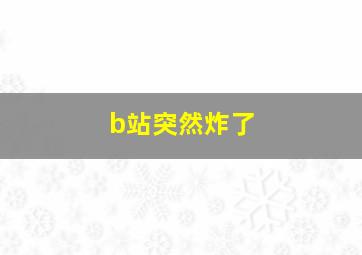 b站突然炸了