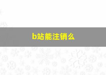 b站能注销么