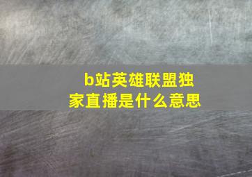 b站英雄联盟独家直播是什么意思