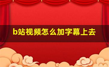 b站视频怎么加字幕上去