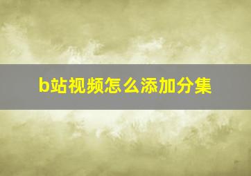 b站视频怎么添加分集