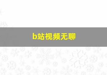 b站视频无聊