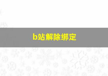 b站解除绑定