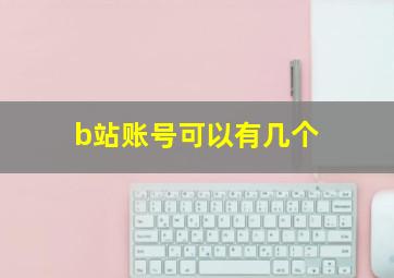 b站账号可以有几个