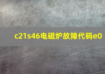 c21s46电磁炉故障代码e0