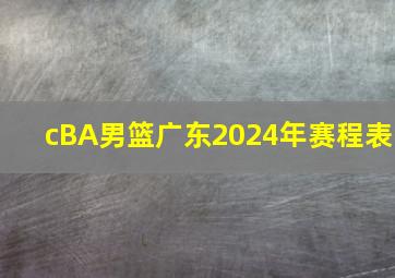 cBA男篮广东2024年赛程表