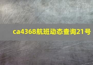 ca4368航班动态查询21号