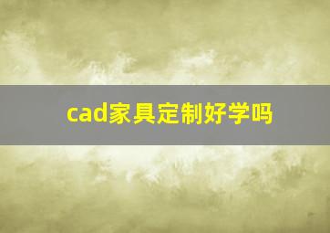 cad家具定制好学吗