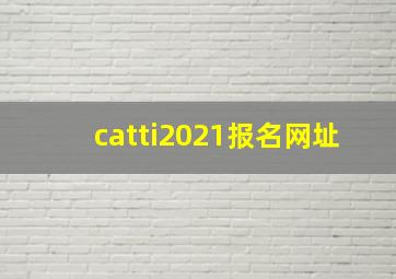 catti2021报名网址