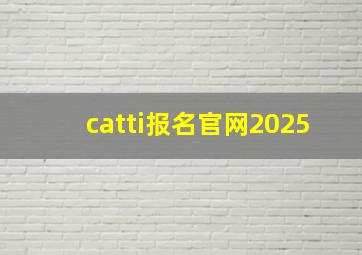 catti报名官网2025