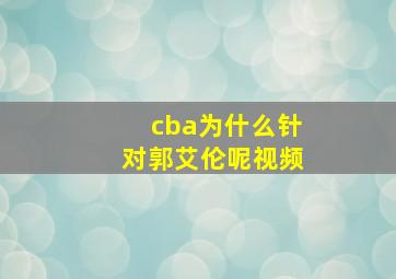 cba为什么针对郭艾伦呢视频