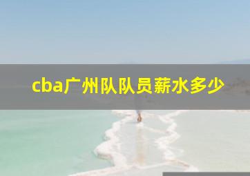 cba广州队队员薪水多少